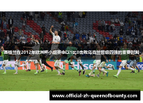 英格兰在2012年欧洲杯小组赛中以1比0击败乌克兰晋级四强的重要时刻