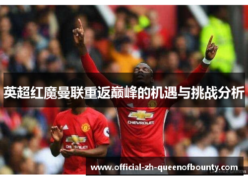 英超红魔曼联重返巅峰的机遇与挑战分析