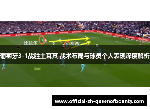 葡萄牙3-1战胜土耳其 战术布局与球员个人表现深度解析