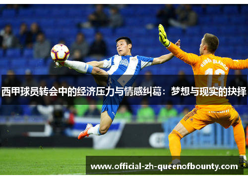西甲球员转会中的经济压力与情感纠葛：梦想与现实的抉择