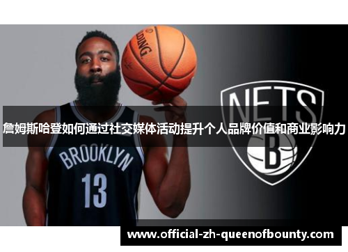 詹姆斯哈登如何通过社交媒体活动提升个人品牌价值和商业影响力