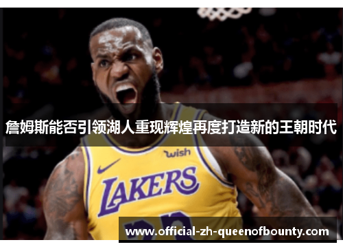 詹姆斯能否引领湖人重现辉煌再度打造新的王朝时代