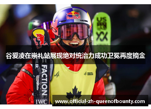 谷爱凌在崇礼站展现绝对统治力成功卫冕再度摘金
