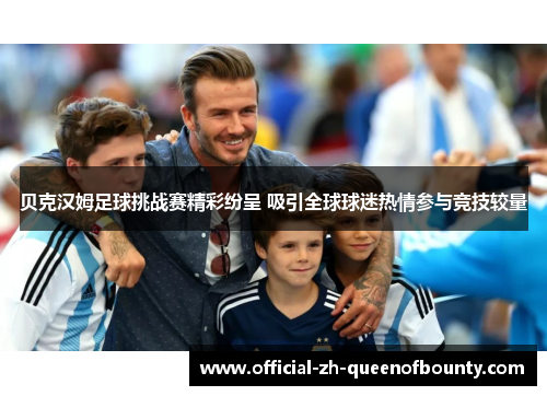 贝克汉姆足球挑战赛精彩纷呈 吸引全球球迷热情参与竞技较量
