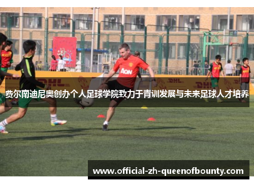 费尔南迪尼奥创办个人足球学院致力于青训发展与未来足球人才培养