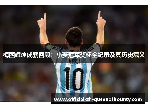 梅西辉煌成就回顾：小赛冠军奖杯全纪录及其历史意义