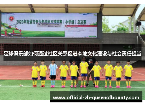 足球俱乐部如何通过社区关系促进本地文化建设与社会责任担当