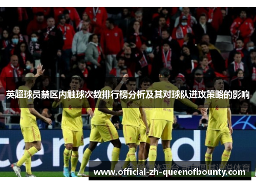 英超球员禁区内触球次数排行榜分析及其对球队进攻策略的影响