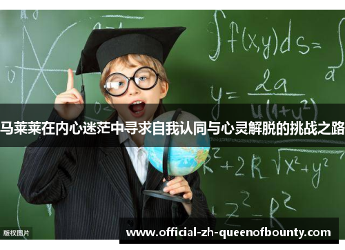 马莱莱在内心迷茫中寻求自我认同与心灵解脱的挑战之路