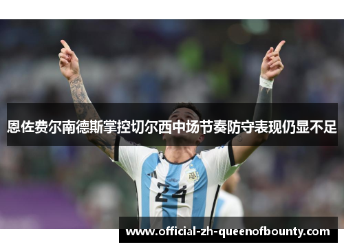 恩佐费尔南德斯掌控切尔西中场节奏防守表现仍显不足